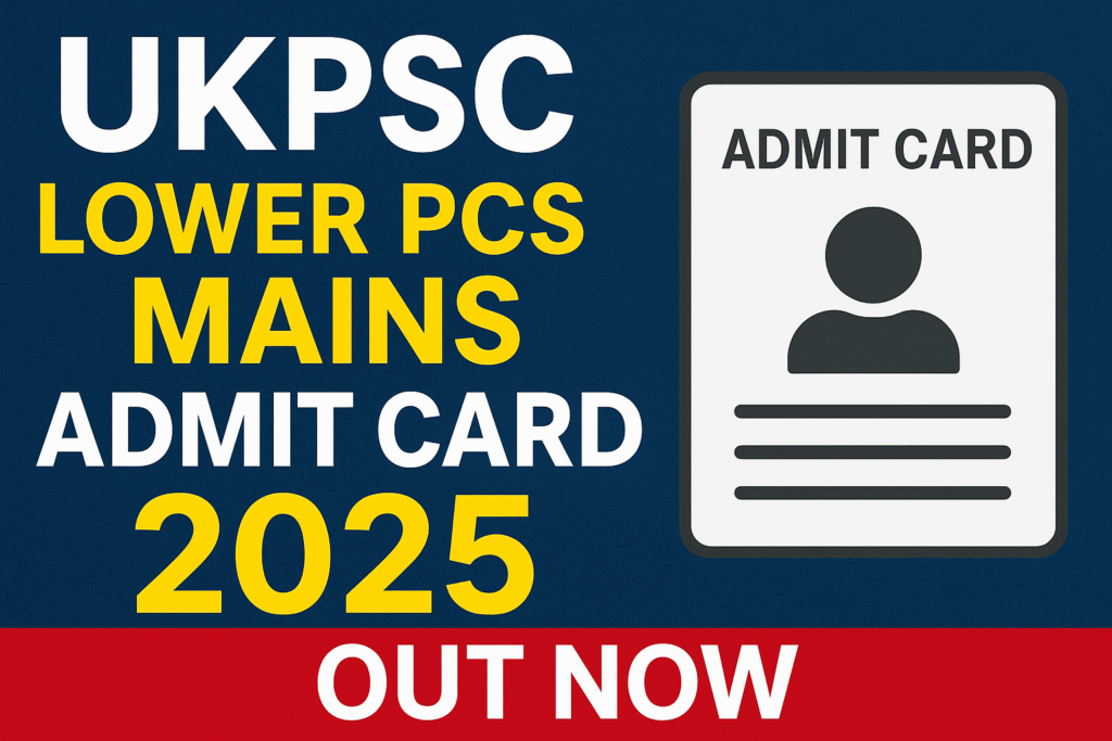 UKPSC Lower PCS Mains Admit Card 2025 Released – Download Now