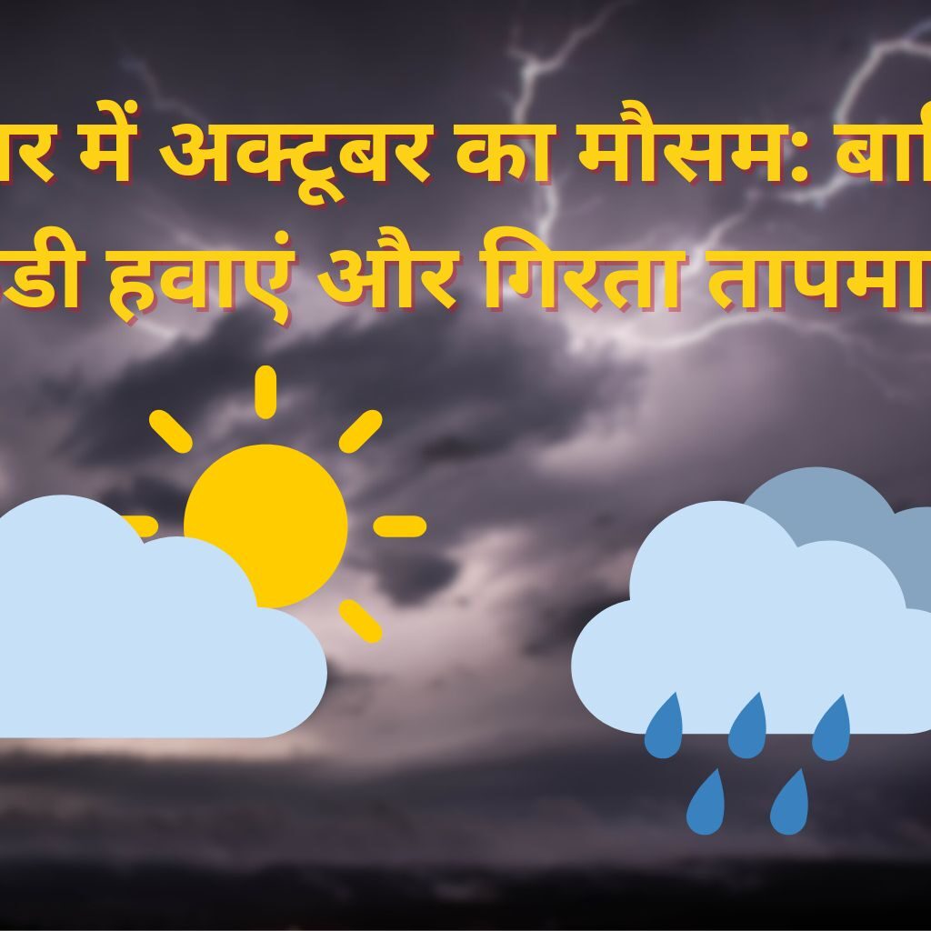 बिहार में अक्टूबर का मौसम बारिश, ठंडी हवाएं और गिरता तापमान